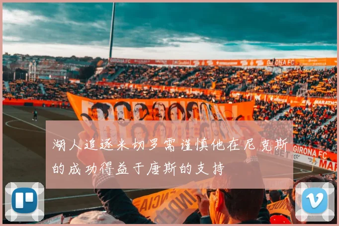 湖人追逐米切罗需谨慎他在尼克斯的成功得益于唐斯的支持